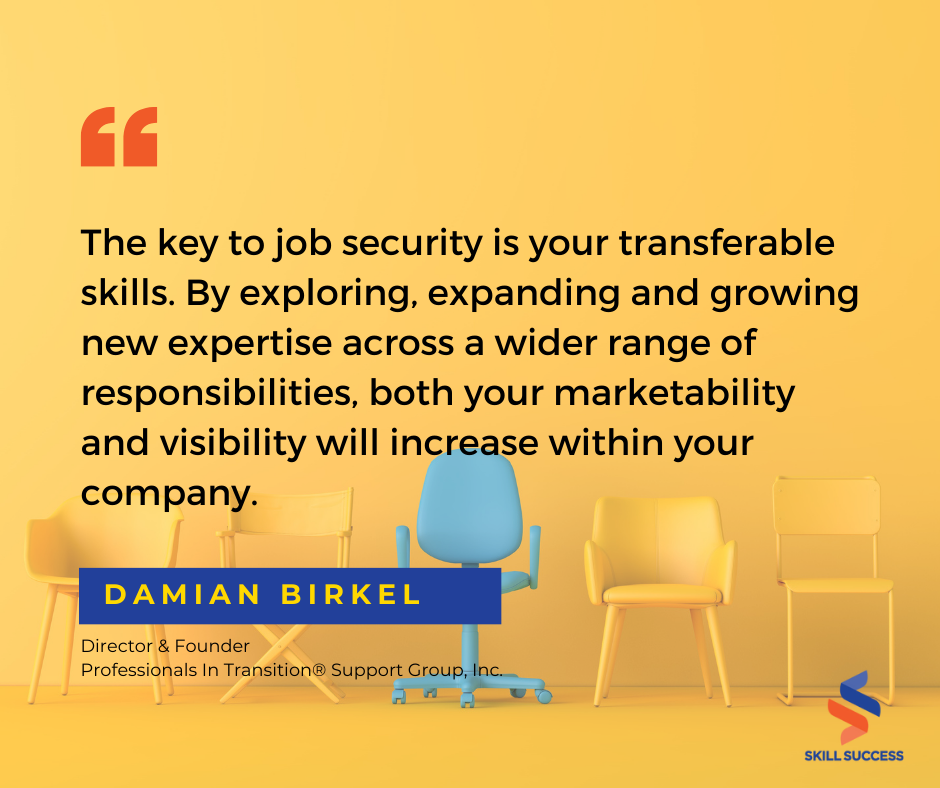 Damiel Birkel's expert advice for career builders: The key to job security is your transferable skills. Expore, expand and grow new expertise to widen your marketability.