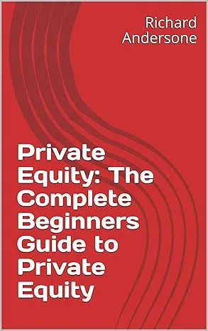 Private Equity: The Complete Beginners Guide to Private Equity